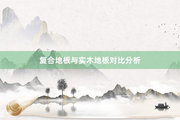 复合地板与实木地板对比分析