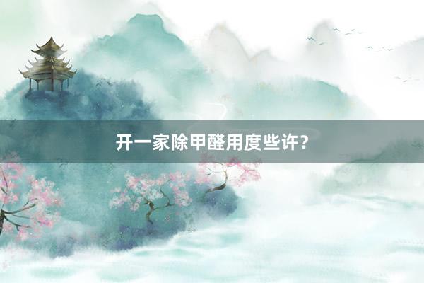 开一家除甲醛用度些许？