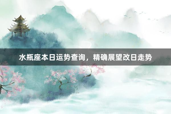 水瓶座本日运势查询，精确展望改日走势