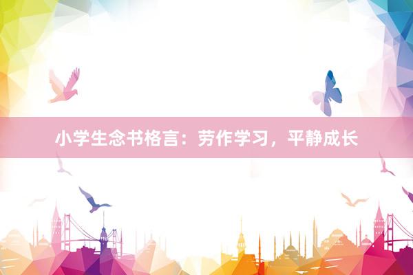小学生念书格言：劳作学习，平静成长