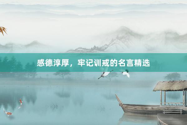 感德淳厚，牢记训戒的名言精选