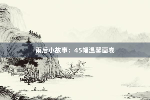 雨后小故事:45幅温馨画卷